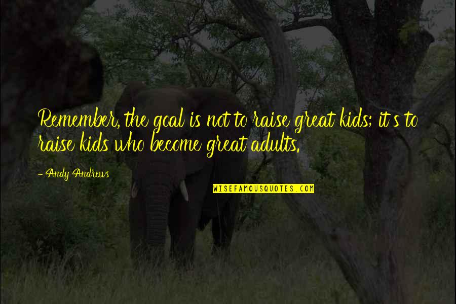 Hassankhani Alborz Quotes By Andy Andrews: Remember, the goal is not to raise great