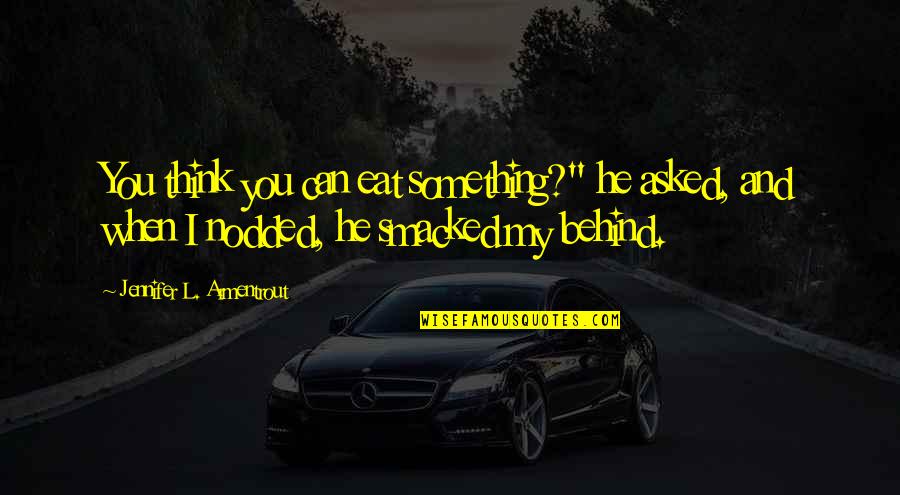 Hassantoren Quotes By Jennifer L. Armentrout: You think you can eat something?" he asked, Hassantoren Quotes By Jennifer L. Armentrout: You think you can eat something?" he asked,