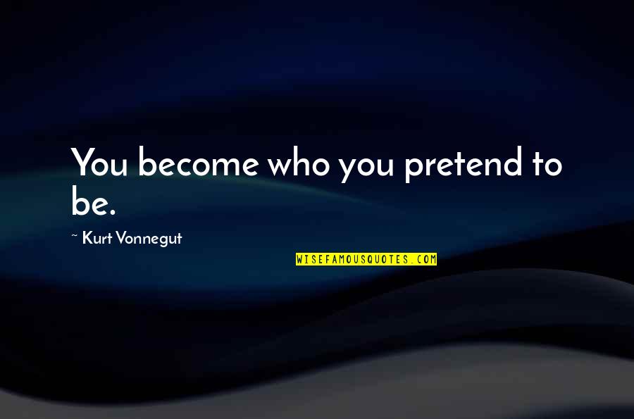 Hassantoren Quotes By Kurt Vonnegut: You become who you pretend to be. Hassantoren Quotes By Kurt Vonnegut: You become who you pretend to be.