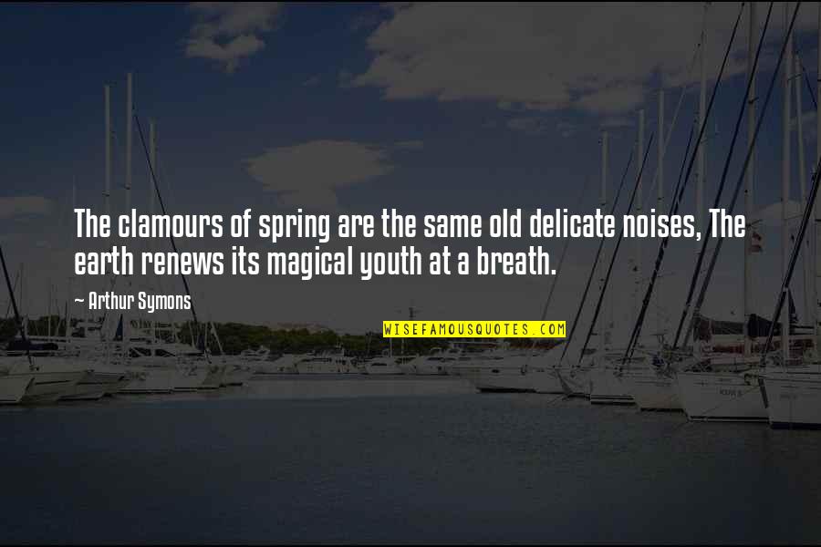 Hassanzadeh Nationality Quotes By Arthur Symons: The clamours of spring are the same old Hassanzadeh Nationality Quotes By Arthur Symons: The clamours of spring are the same old