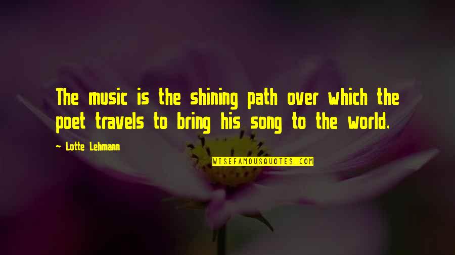 Hassanzadeh Nationality Quotes By Lotte Lehmann: The music is the shining path over which Hassanzadeh Nationality Quotes By Lotte Lehmann: The music is the shining path over which