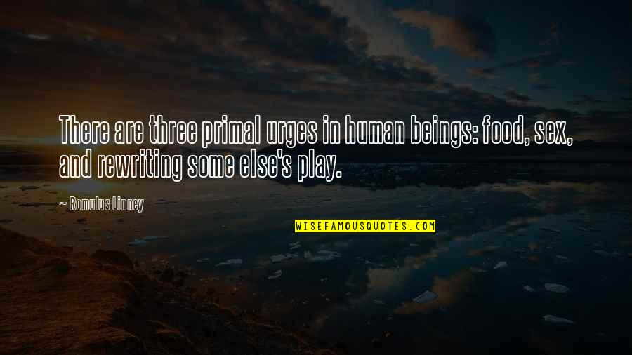 Hassanzadeh Nationality Quotes By Romulus Linney: There are three primal urges in human beings: Hassanzadeh Nationality Quotes By Romulus Linney: There are three primal urges in human beings: