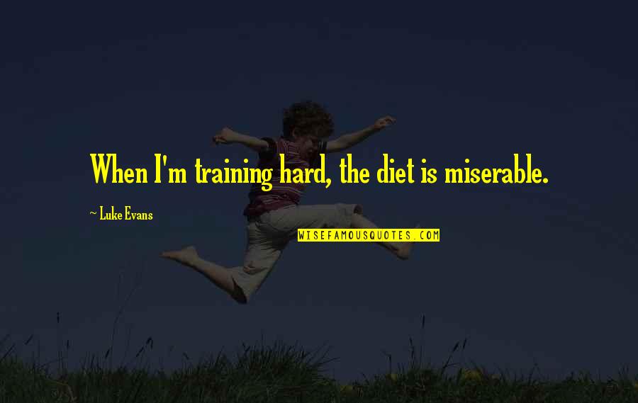 Hassed 27 Quotes By Luke Evans: When I'm training hard, the diet is miserable. Hassed 27 Quotes By Luke Evans: When I'm training hard, the diet is miserable.