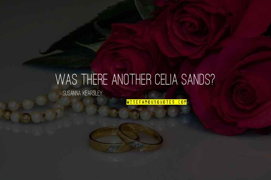 Hassed 27 Quotes By Susanna Kearsley: Was there another Celia Sands? Hassed 27 Quotes By Susanna Kearsley: Was there another Celia Sands?