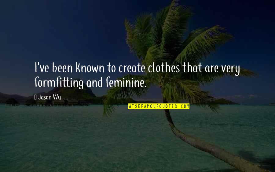 Hassed Song Quotes By Jason Wu: I've been known to create clothes that are