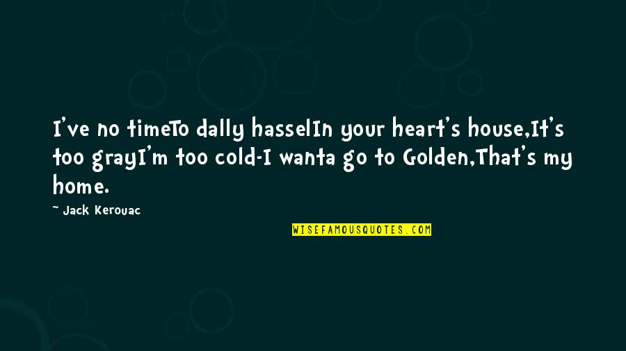 Hassel Quotes By Jack Kerouac: I've no timeTo dally hasselIn your heart's house,It's