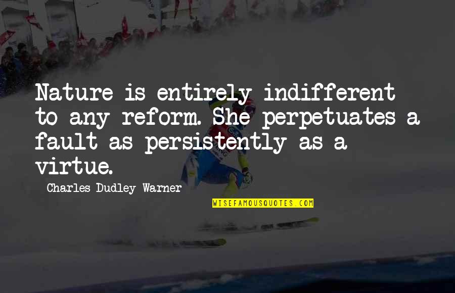 Hasselbach Harold Quotes By Charles Dudley Warner: Nature is entirely indifferent to any reform. She Hasselbach Harold Quotes By Charles Dudley Warner: Nature is entirely indifferent to any reform. She