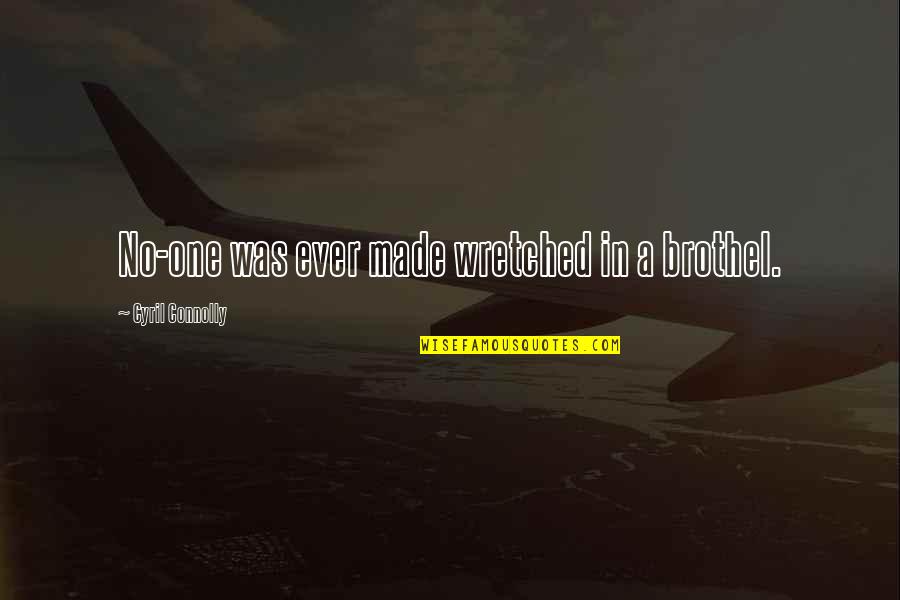 Hasselbach Harold Quotes By Cyril Connolly: No-one was ever made wretched in a brothel. Hasselbach Harold Quotes By Cyril Connolly: No-one was ever made wretched in a brothel.