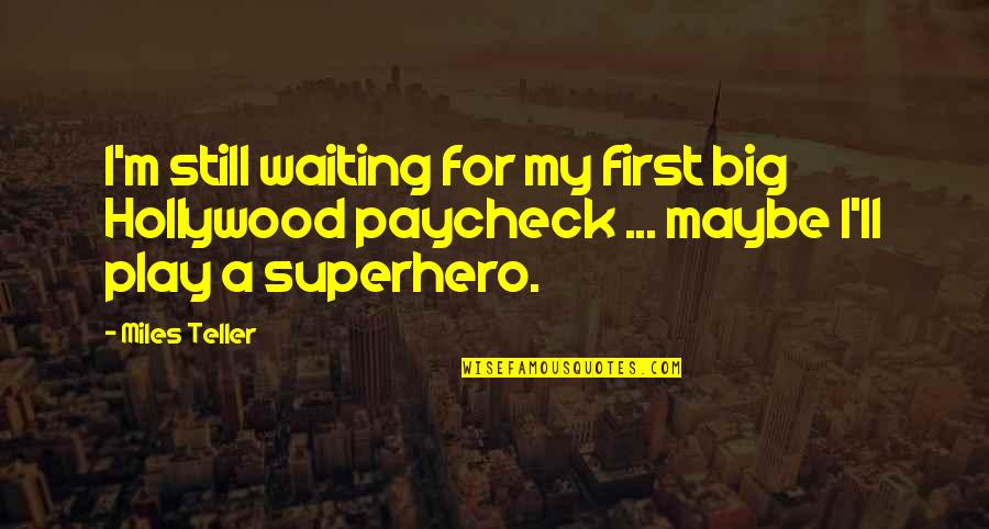Hasselbach Harold Quotes By Miles Teller: I'm still waiting for my first big Hollywood Hasselbach Harold Quotes By Miles Teller: I'm still waiting for my first big Hollywood