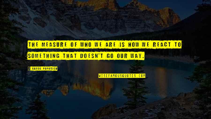 Hasselbach Ligamentum Quotes By Gregg Popovich: The measure of who we are is how