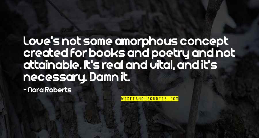 Hasselbach Ligamentum Quotes By Nora Roberts: Love's not some amorphous concept created for books Hasselbach Ligamentum Quotes By Nora Roberts: Love's not some amorphous concept created for books