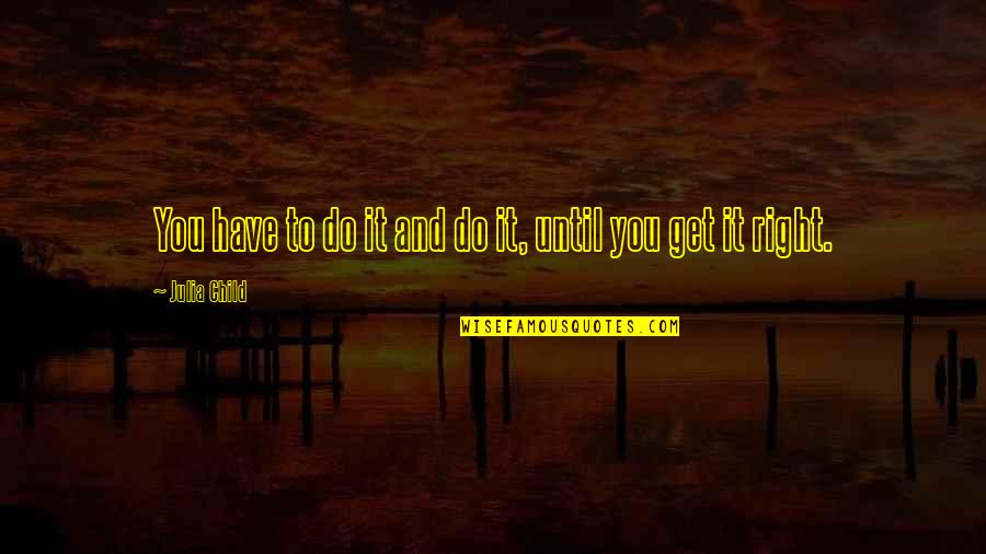 Hasselberg Cameras Quotes By Julia Child: You have to do it and do it,