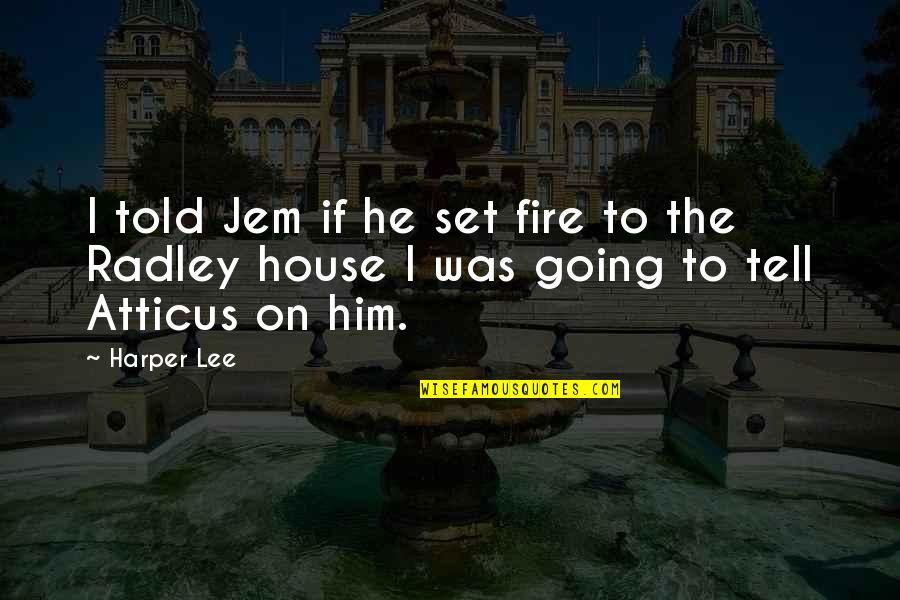 Hasselberger Death Quotes By Harper Lee: I told Jem if he set fire to