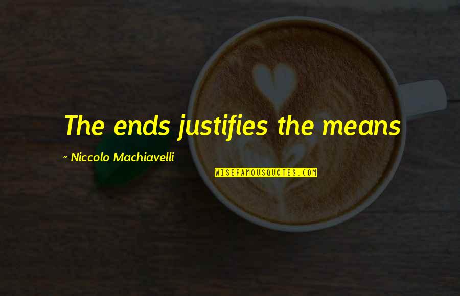 Hasselblatt Potatoes Quotes By Niccolo Machiavelli: The ends justifies the means Hasselblatt Potatoes Quotes By Niccolo Machiavelli: The ends justifies the means