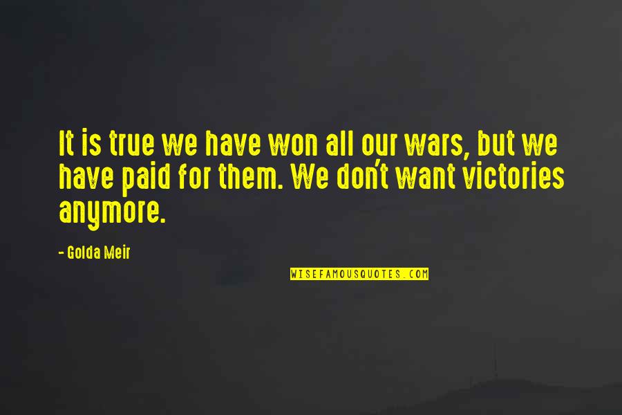 Hasselborg Anna Quotes By Golda Meir: It is true we have won all our Hasselborg Anna Quotes By Golda Meir: It is true we have won all our