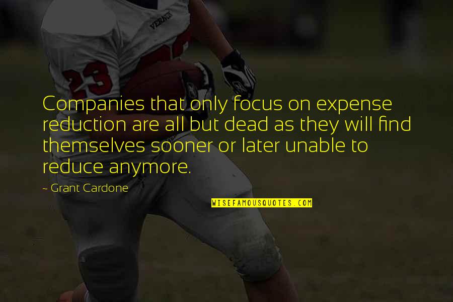 Hasselgren Gardens Quotes By Grant Cardone: Companies that only focus on expense reduction are