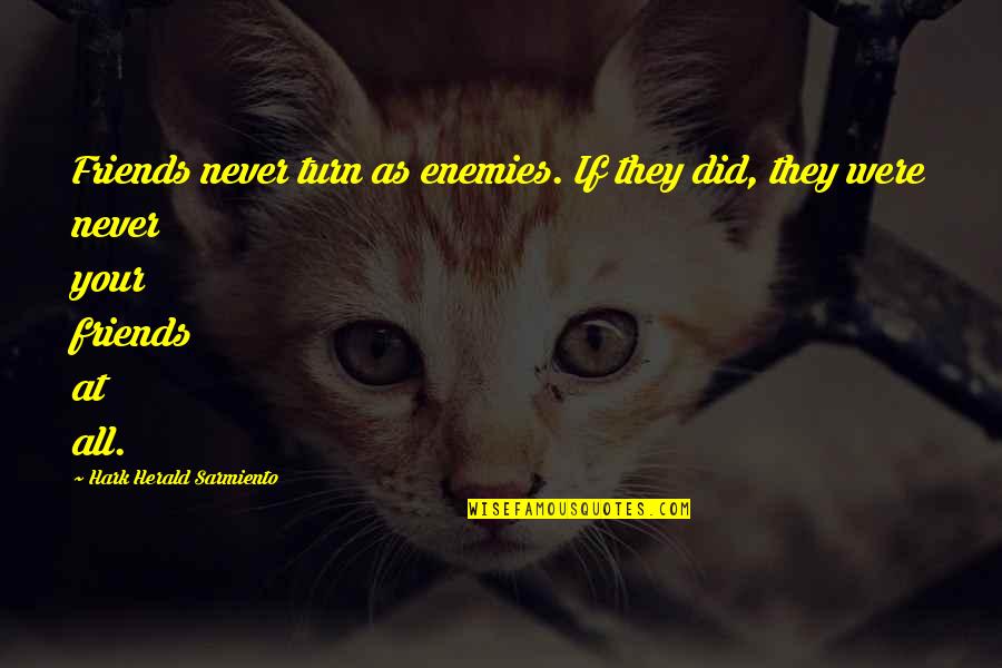 Hasselgren Gardens Quotes By Hark Herald Sarmiento: Friends never turn as enemies. If they did,