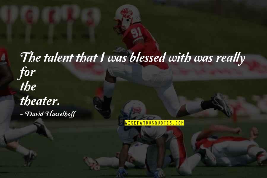 Hasselhoff's Quotes By David Hasselhoff: The talent that I was blessed with was Hasselhoff's Quotes By David Hasselhoff: The talent that I was blessed with was