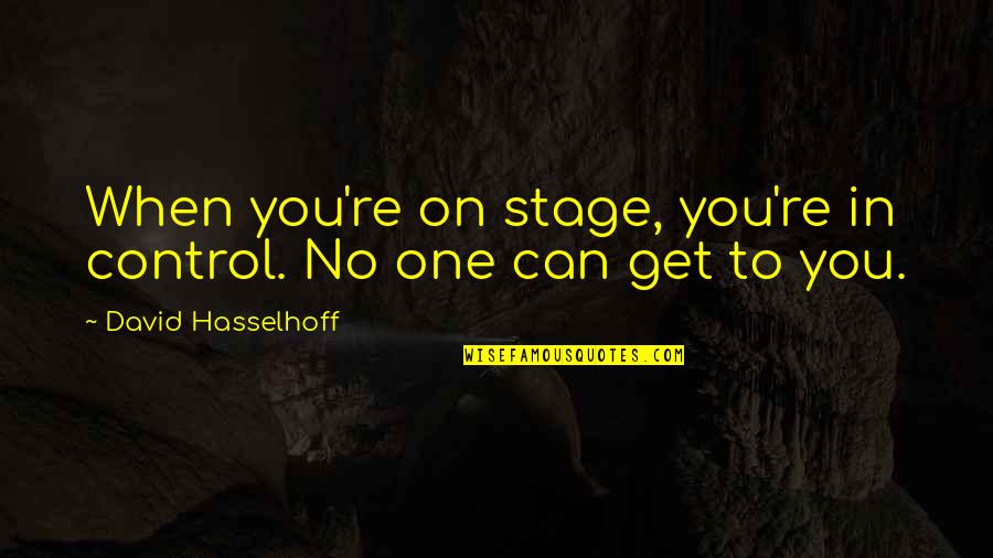 Hasselhoff's Quotes By David Hasselhoff: When you're on stage, you're in control. No Hasselhoff's Quotes By David Hasselhoff: When you're on stage, you're in control. No