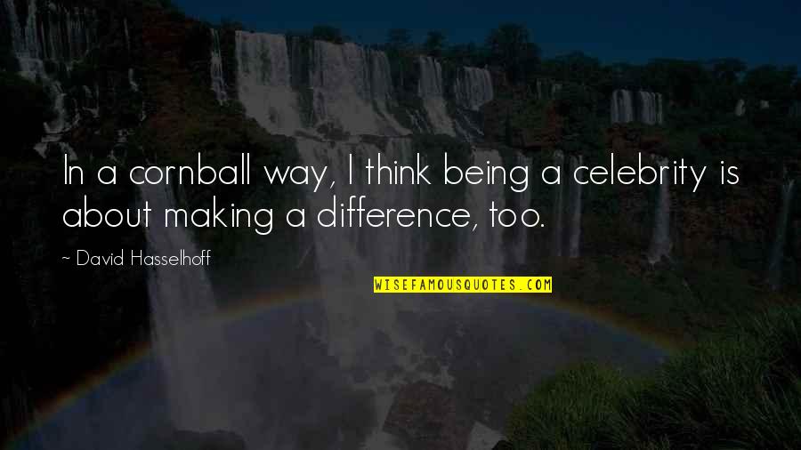 Hasselhoff's Quotes By David Hasselhoff: In a cornball way, I think being a