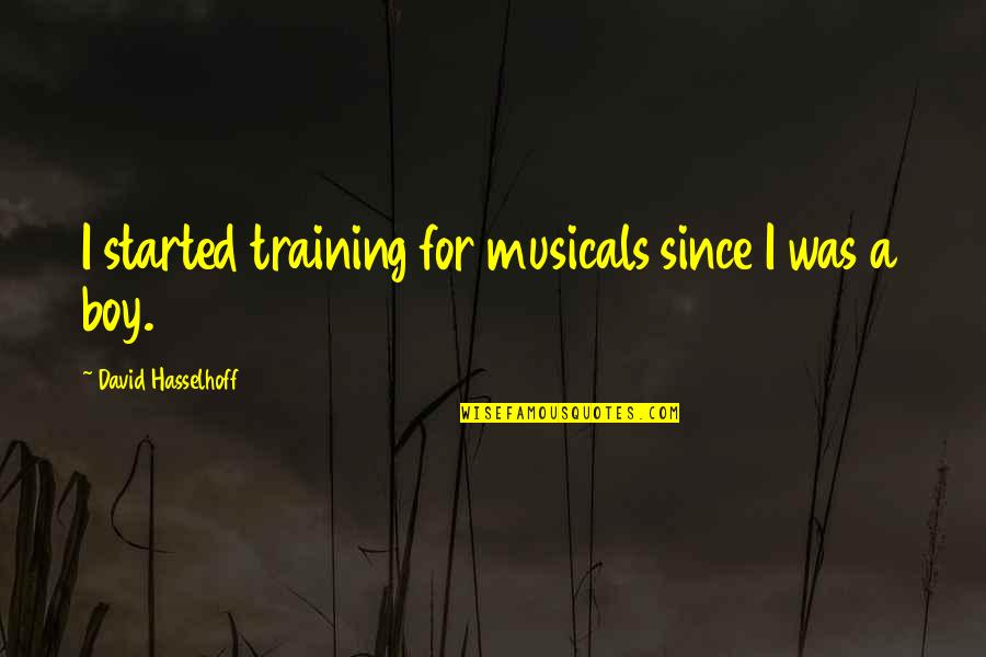 Hasselhoff's Quotes By David Hasselhoff: I started training for musicals since I was Hasselhoff's Quotes By David Hasselhoff: I started training for musicals since I was