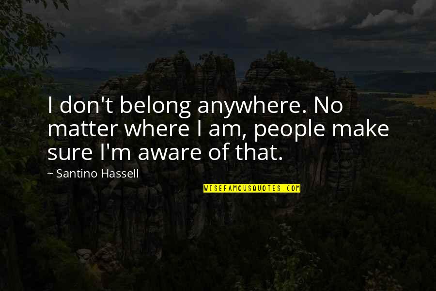 Hassell Quotes By Santino Hassell: I don't belong anywhere. No matter where I