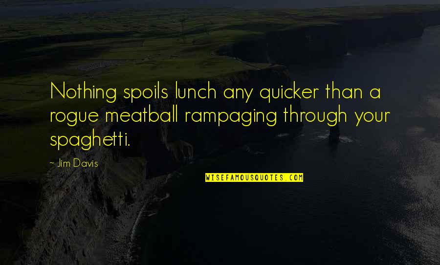Hasselmann Farms Quotes By Jim Davis: Nothing spoils lunch any quicker than a rogue Hasselmann Farms Quotes By Jim Davis: Nothing spoils lunch any quicker than a rogue