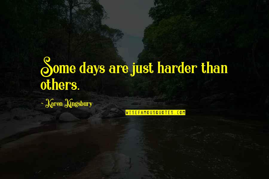 Hassen Quotes By Karen Kingsbury: Some days are just harder than others.