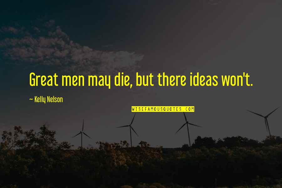 Hassen Quotes By Kelly Nelson: Great men may die, but there ideas won't.