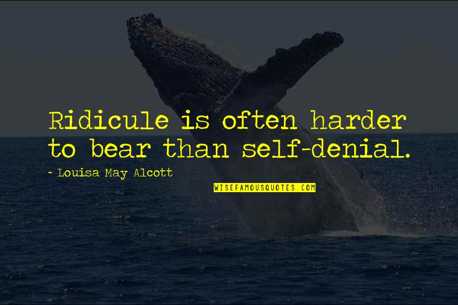 Hassen Quotes By Louisa May Alcott: Ridicule is often harder to bear than self-denial.