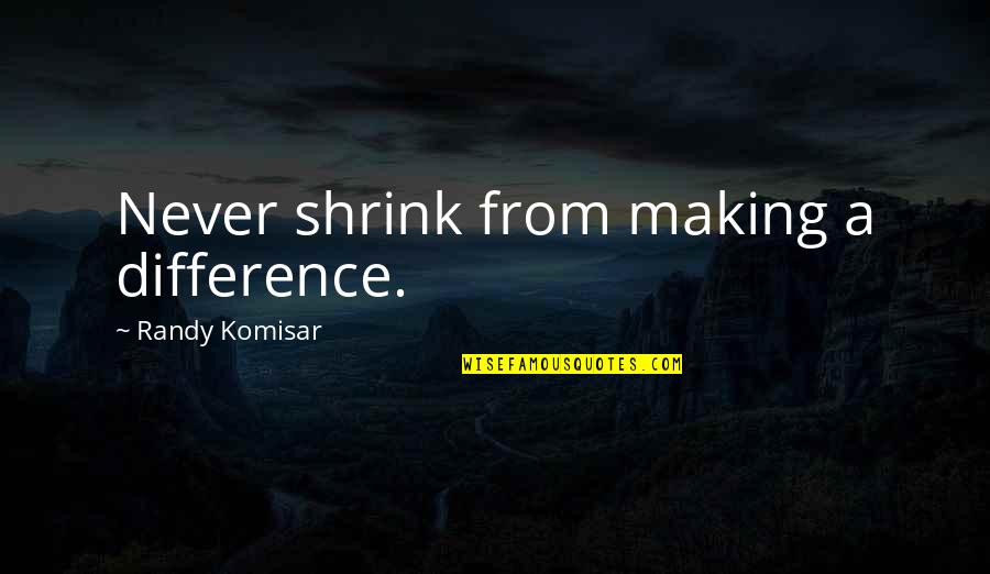 Hassen Taher Quotes By Randy Komisar: Never shrink from making a difference. Hassen Taher Quotes By Randy Komisar: Never shrink from making a difference.