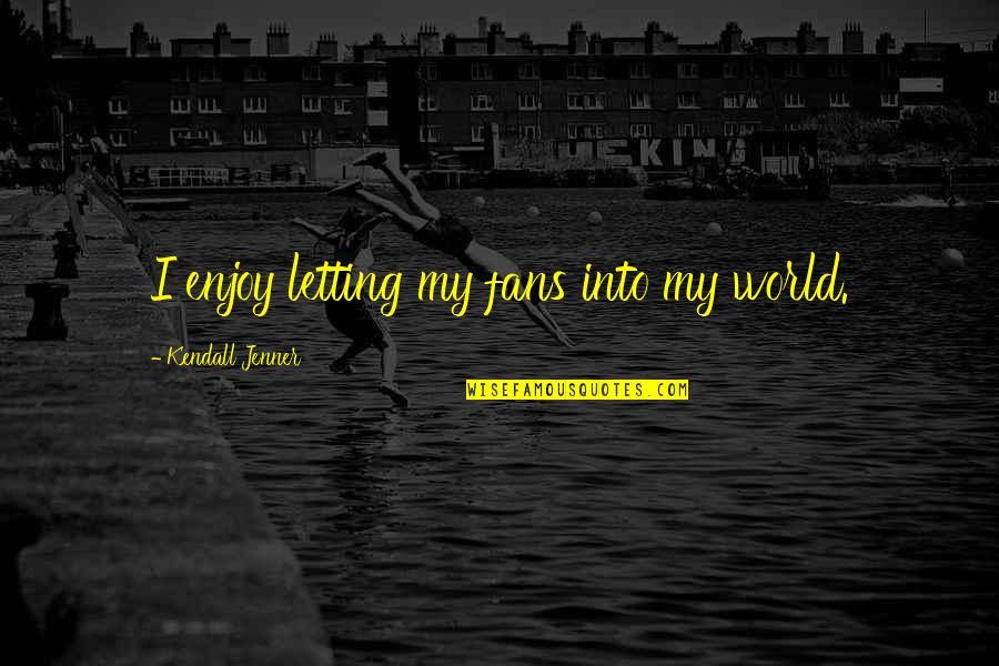 Hassenfeld Quotes By Kendall Jenner: I enjoy letting my fans into my world. Hassenfeld Quotes By Kendall Jenner: I enjoy letting my fans into my world.