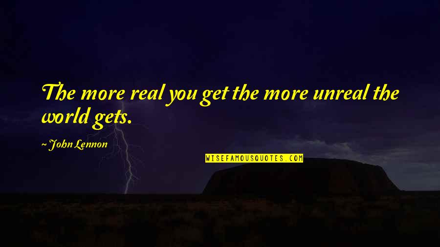 Hassibat Quotes By John Lennon: The more real you get the more unreal Hassibat Quotes By John Lennon: The more real you get the more unreal