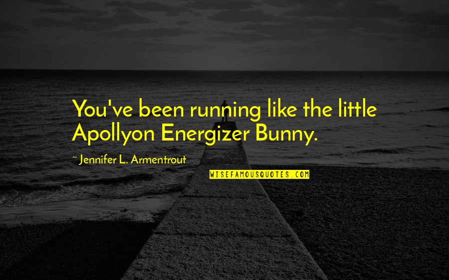 Hassina Ouchene Quotes By Jennifer L. Armentrout: You've been running like the little Apollyon Energizer Hassina Ouchene Quotes By Jennifer L. Armentrout: You've been running like the little Apollyon Energizer
