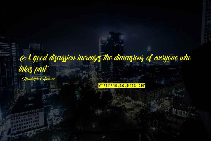 Hassing Quotes By Randolph Bourne: A good discussion increases the dimensions of everyone Hassing Quotes By Randolph Bourne: A good discussion increases the dimensions of everyone