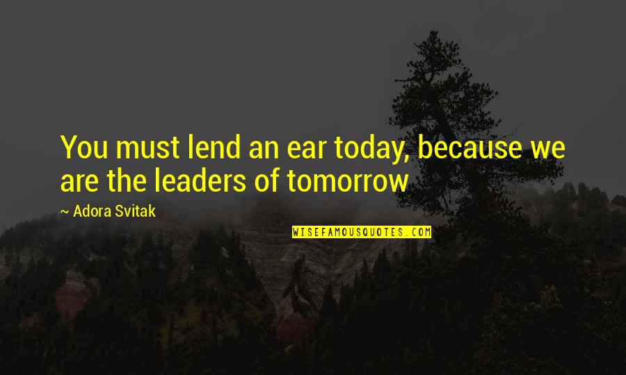 Hassinger Castle Quotes By Adora Svitak: You must lend an ear today, because we