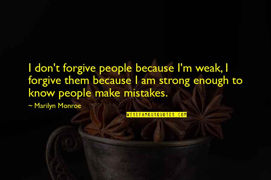 Hassink Gary Quotes By Marilyn Monroe: I don't forgive people because I'm weak, I