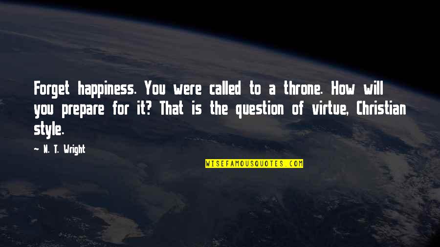 Hassink Gary Quotes By N. T. Wright: Forget happiness. You were called to a throne.