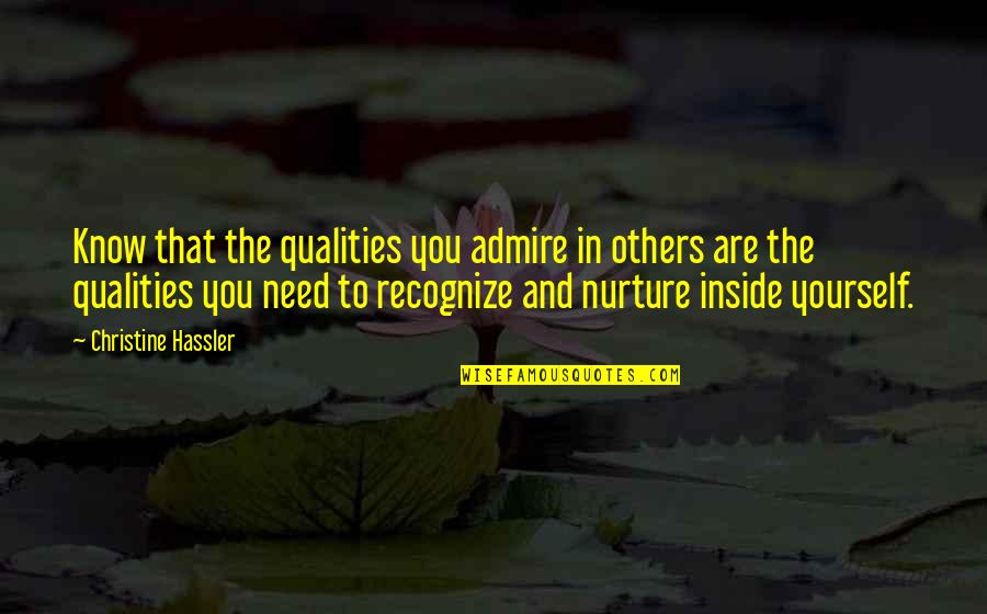 Hassler Quotes By Christine Hassler: Know that the qualities you admire in others