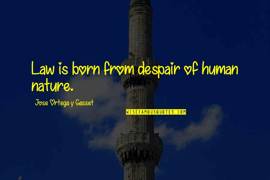 Hassler Quotes By Jose Ortega Y Gasset: Law is born from despair of human nature. Hassler Quotes By Jose Ortega Y Gasset: Law is born from despair of human nature.