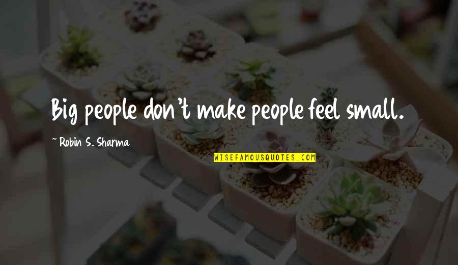 Hassler Quotes By Robin S. Sharma: Big people don't make people feel small.