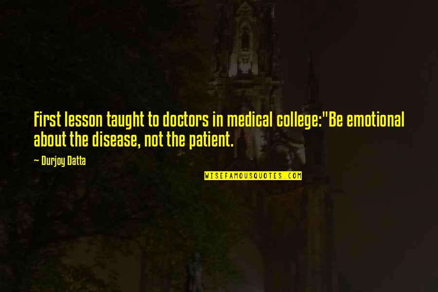 Hasslers Quotes By Durjoy Datta: First lesson taught to doctors in medical college:"Be