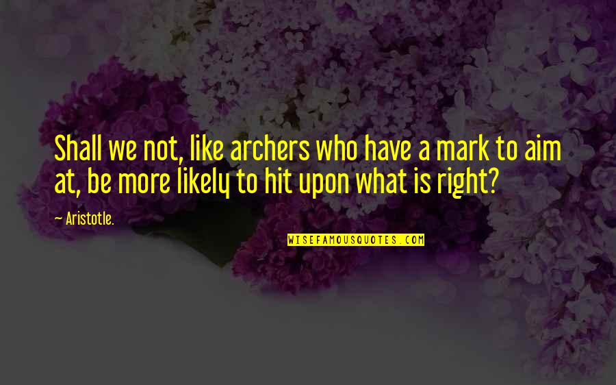 Hassles And Uplifts Quotes By Aristotle.: Shall we not, like archers who have a