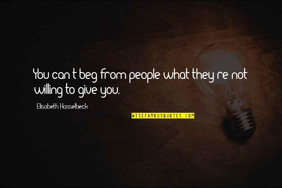 Hasslich Frau Quotes By Elisabeth Hasselbeck: You can't beg from people what they're not