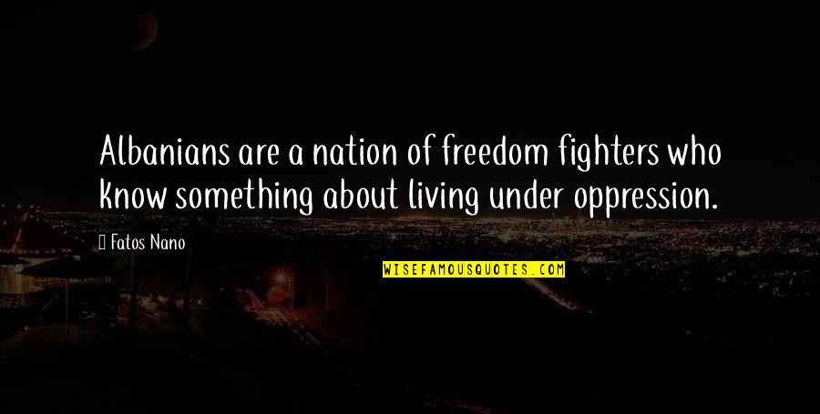 Hassling Synonym Quotes By Fatos Nano: Albanians are a nation of freedom fighters who