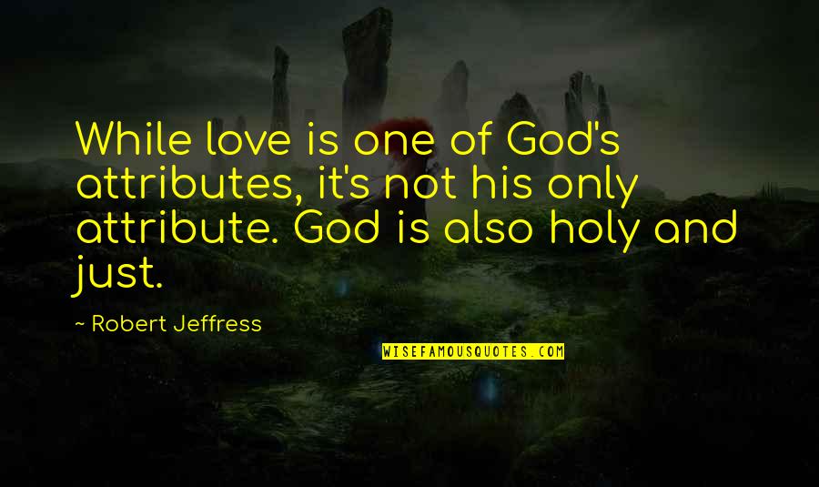 Hassling Synonym Quotes By Robert Jeffress: While love is one of God's attributes, it's