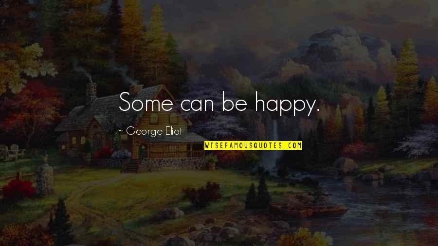Hasslinger Catering Quotes By George Eliot: Some can be happy. Hasslinger Catering Quotes By George Eliot: Some can be happy.