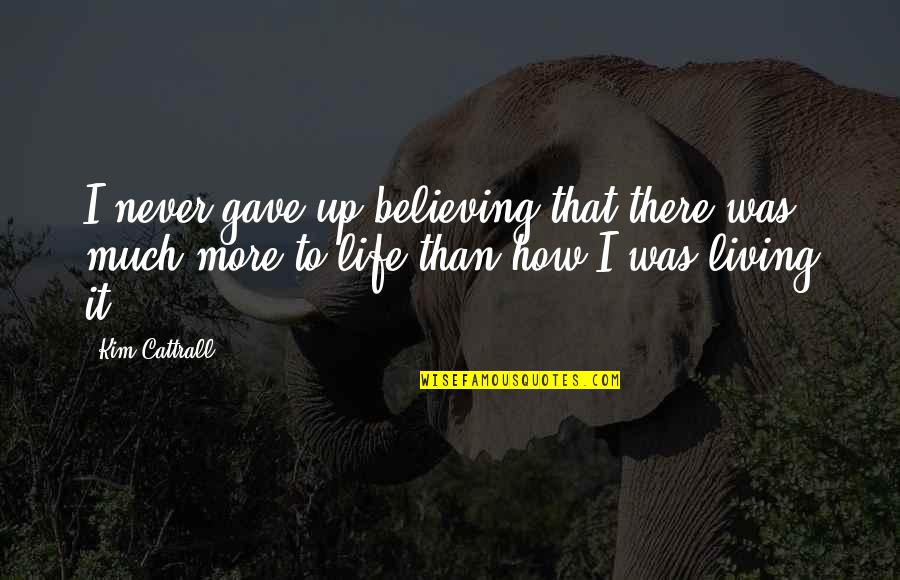 Hasslinger Catering Quotes By Kim Cattrall: I never gave up believing that there was