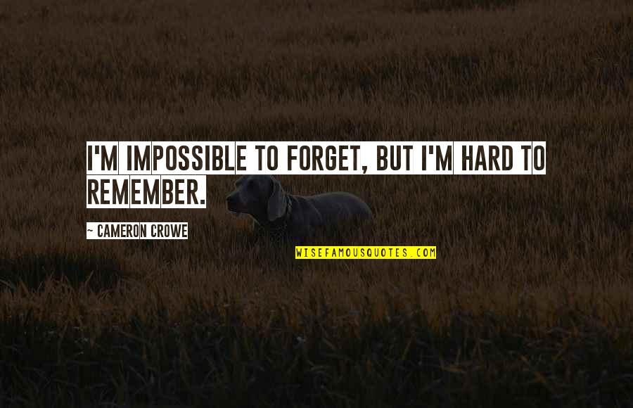Hassmer Fest Quotes By Cameron Crowe: I'm impossible to forget, but I'm hard to Hassmer Fest Quotes By Cameron Crowe: I'm impossible to forget, but I'm hard to