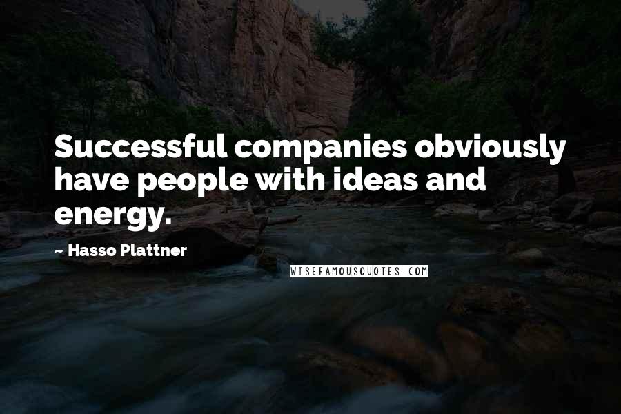 Hasso Plattner quotes: Successful companies obviously have people with ideas and energy.